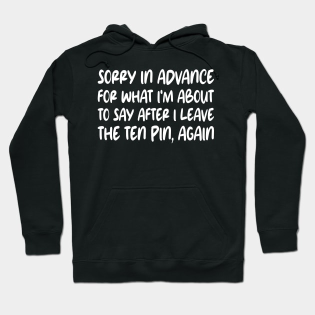 Sorry In Advance For What I'm About To Say After I Leave The Ten Pin, Again Hoodie by mdr design